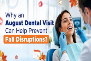 Why an August Dental Visit Can Help Prevent Fall Disruptions